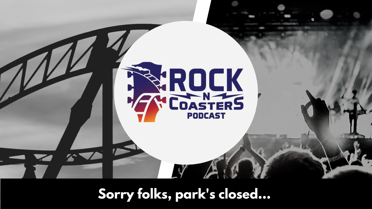 Sorry folks parks closed rock n coasters podcast
